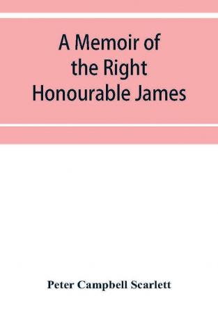 A memoir of the Right Honourable James first lord Abinger Chief baron of Her Majesty's Court of exchequer; Including A Fragment of his Autobiography and Selections from his correspondence and Speeches.