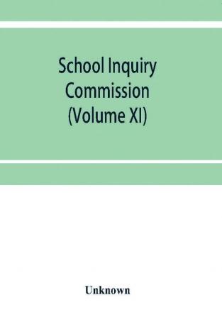 School Inquiry Commission: (Volume XI) South Eastern Division; Special reports of assistant commissioners and Digests of Information Received