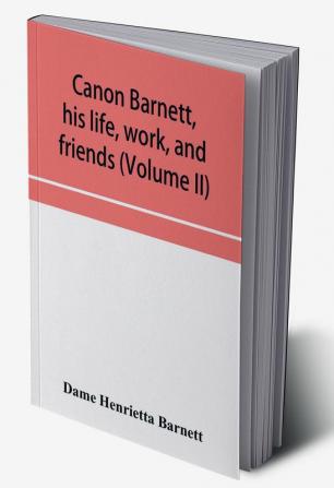 Canon Barnett his life work and friends (Volume II)