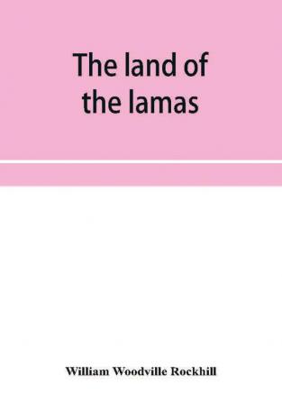 The land of the lamas; notes of a journey through China Mongolia and Tibet