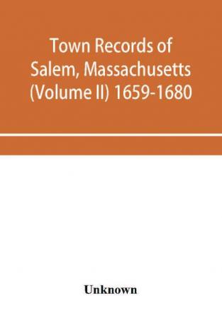 Town records of Salem Massachusetts (Volume II) 1659-1680