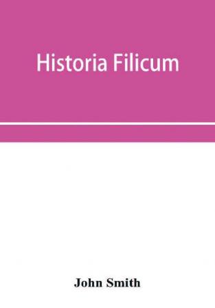 Historia filicum; an exposition of the nature number and organography of ferns and review of the principles upon which genera are founded and the systems of classification of the principal authors with a new general arrangement; characters of the gene