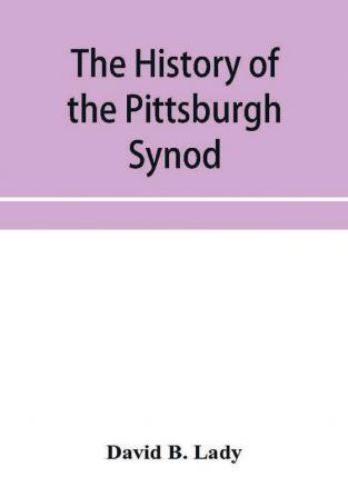 The history of the Pittsburgh Synod of the Reformed Church in the United States