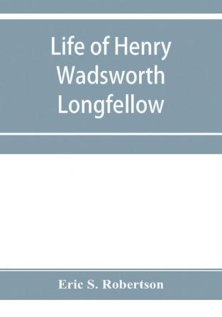 Life of Henry Wadsworth Longfellow