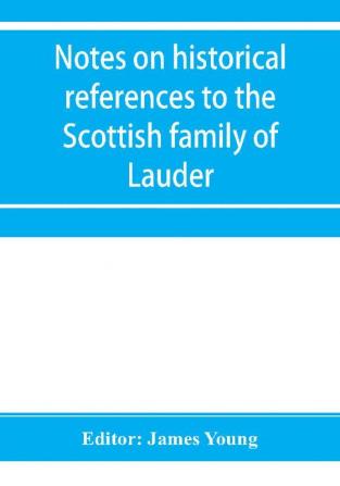 Notes on historical references to the Scottish family of Lauder