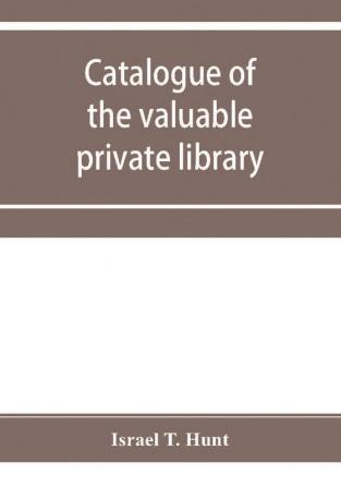 Catalogue of the valuable private library of the late Israel T. Hunt of Charleston Mass. comprising rare Americana and early almanacs from 1690-1800