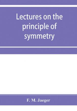 Lectures on the principle of symmetry and its applications in all natural sciences