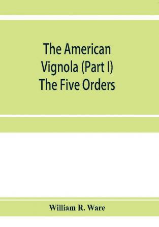 The American Vignola (Part I) The Five Orders