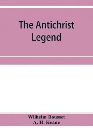 The Antichrist legend; a chapter in Christian and Jewish folklore Englished from the German of W. Bousset with a prologue on the Babylonian dragon myth