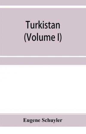 Turkistan; notes of a journey in Russian Turkistan Khokand Bukhara and Kuldja (Volume I)