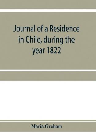 Journal of a residence in Chile during the year 1822