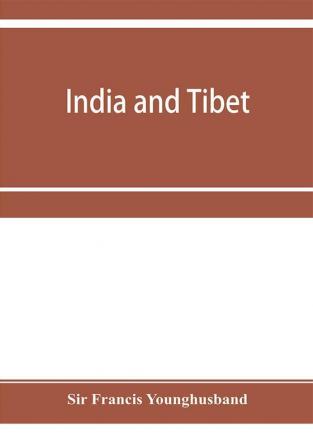 India and Tibet; a history of the relations which have subsisted between the two countries from the time of Warren Hastings to 1910; with a particular account of the mission to Lhasa of 1904