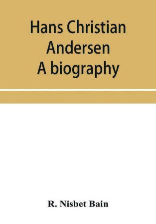 Hans Christian Andersen; a biography