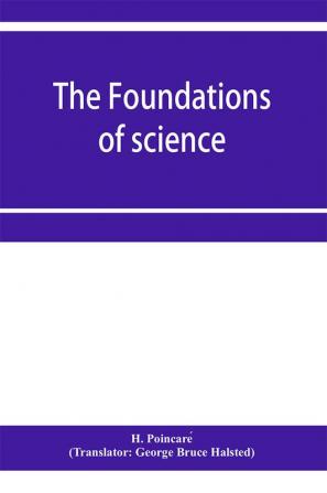 The foundations of science; Science and hypothesis The value of science Science and method