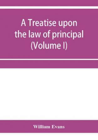 A treatise upon the law of principal and agent in contract and tort (Volume I)