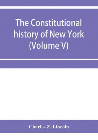 The constitutional history of New York from the beginning of the colonial period to the year 1905