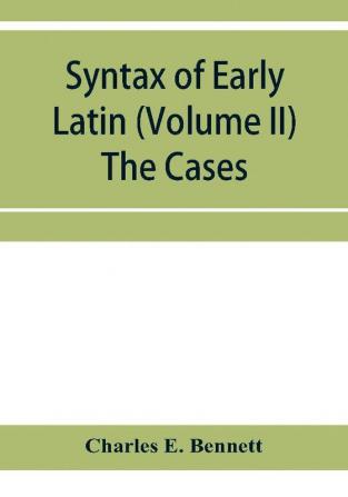 Syntax of early Latin (Volume II) The Cases