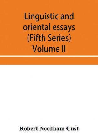 Linguistic and oriental essays. Written from the year 1840 to 1897 (Fifth Series) Volume II.