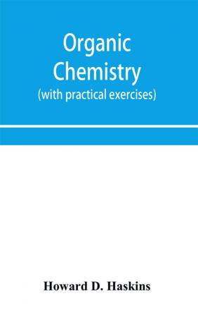 Organic chemistry including certain portions of physical chemistry for medical pharmaceutical and biological students (with practical exercises)