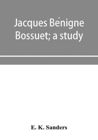 Jacques Bénigne Bossuet; A Study