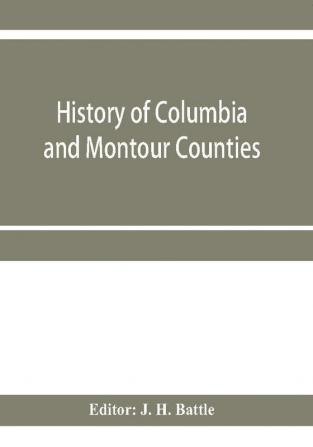 History of Columbia and Montour Counties Pennsylvania containing a history of each county; their townships towns villages schools churches industries etc.; portraits of representative men; biographies; history of Pennsylvania statistical and misc