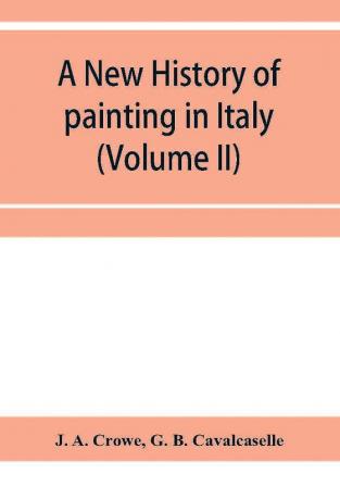 A new history of painting in Italy from the II to the XVI century (Volume II)