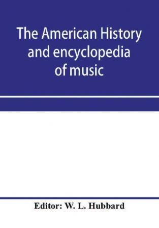 The American history and encyclopedia of music; Musical Dictionary