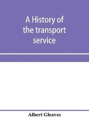 A history of the transport service; adventures and experiences of United States transports and cruisers in the world war