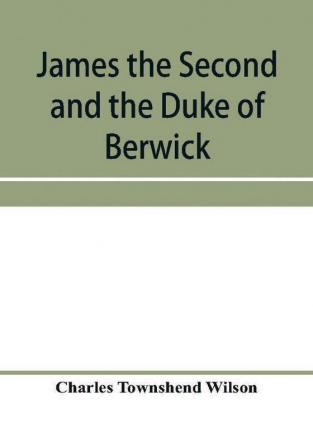 James the Second and the Duke of Berwick