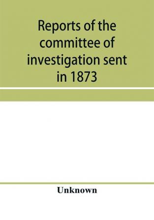 Reports of the committee of investigation sent in 1873 by the Mexican government to the frontier of Texas. Tr. from the official edition made in Mexico