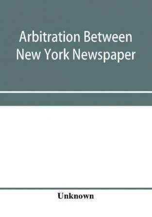 Arbitration between New York Newspaper Web Pressmen's Union No. 25 and the Publishers' Association of New York City