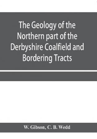 The Geology of the Northern part of the Derbyshire Coalfield and Bordering Tracts