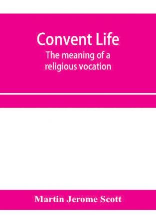 Convent life; the meaning of a religious vocation