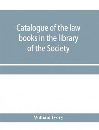 Catalogue of the law books in the library of the Society of writers to Her Majesty's Signet in Scotland :bArranged systematically with an alphabetical index of authors and subjects