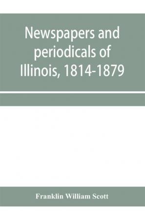 Newspapers and periodicals of Illinois 1814-1879