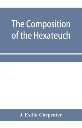 The composition of the Hexateuch; an introduction with select lists of words and phrases