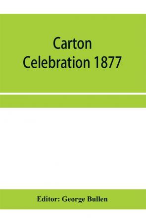 Carton Celebration 1877. Catalogue of the loan collection of antiquities curiosities and appliances connected with the art of printing