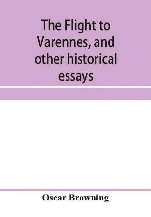 The flight to Varennes and other historical essays