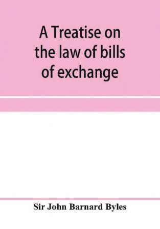 A treatise on the law of bills of exchange promissory notes bank-notes and cheques