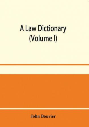 A law dictionary : adapted to the Constitution and laws of the United States of America