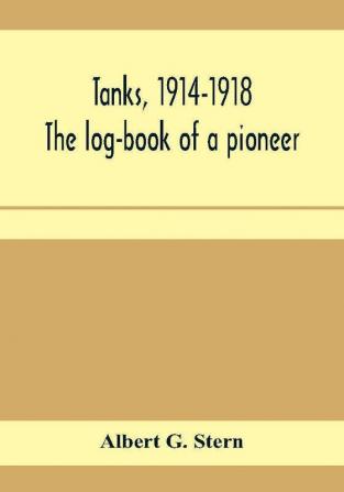 Tanks 1914-1918; the log-book of a pioneer