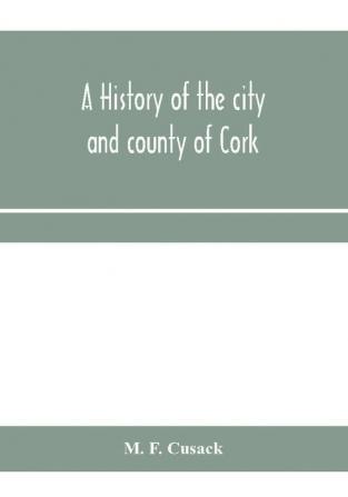 A history of the city and county of Cork