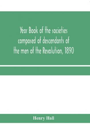 Year book of the societies composed of descendants of the men of the Revolution 1890