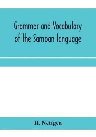 Grammar and vocabulary of the Samoan language together with remarks on some of the points of similarity between the Samoan and the Tahitian and Maori languages