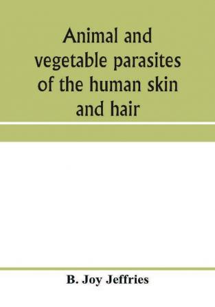 Animal and vegetable parasites of the human skin and hair