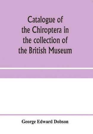 Catalogue of the Chiroptera in the collection of the British Museum