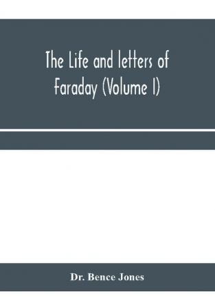 The life and letters of Faraday (Volume I)