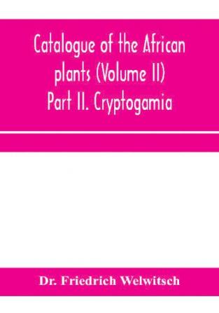 Catalogue of the African plants (Volume II) Part II. Cryptogamia.