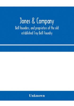 Jones & Company bell founders and proprietors of the old established Troy Bell Foundry