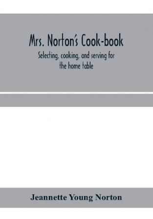 Mrs. Norton's cook-book; selecting cooking and serving for the home table